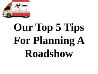 Our Top 5 Tips For Planning A Roadshow.ppt